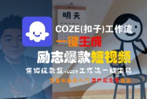COZE(扣子)工作流一键生成励志爆款短视频,保姆级教程,零基础快速入门-优品网赚资源库