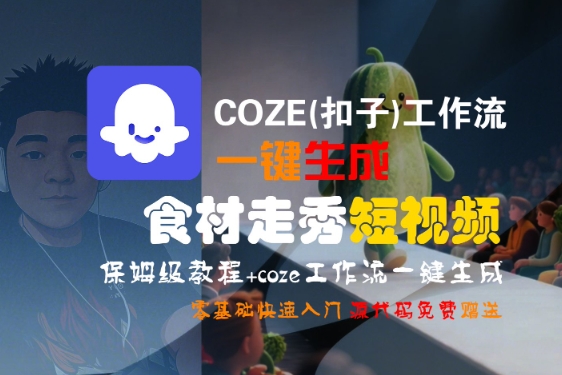 COZE(扣子)工作流一键生成食材走秀短视频，保姆级教程，零基础快速入门-优品网赚资源库