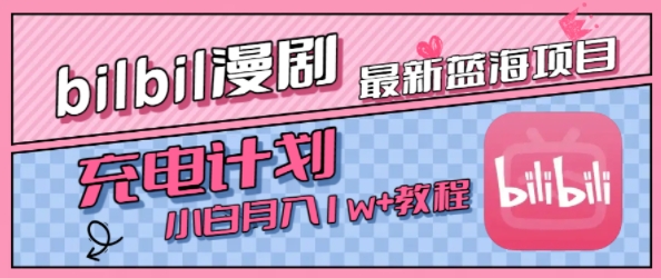 最新蓝海项目，B站充电计划，小白也能月入1w+-优品网赚资源库