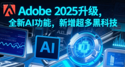 Adobe 2025升级，全新AI功能，新增超多黑科技-优品网赚资源库