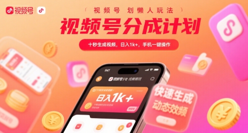 视频号分成计划懒人玩法，十秒生成视频，日入1k+，手机一键操作【揭秘】-优品网赚资源库