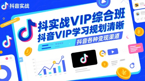 抖音实战VIP综合班,抖音VIP学习规划请晰抖音各种变现渠道-优品网赚资源库