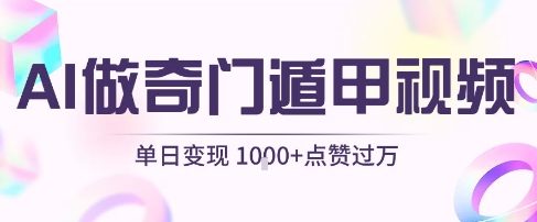 用AI制作奇门遁甲视频,单日变现1k+,条条点赞过万-优品网赚资源库