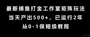最新捕鱼打金工作室矩阵玩法,当天产出5张+,已运行2年,从0-1保姆级教程【揭秘】-优品网赚资源库