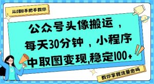 公众号头像搬运,每天30分钟,小程序中取图变现稳定100+-优品网赚资源库