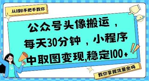公众号头像搬运,每天30分钟,小程序中取图变现稳定100+-优品网赚资源库