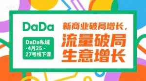 DaDa私域·4月25-27号线下课，新商业破局增长，流量破局，生意增长-优品网赚资源库