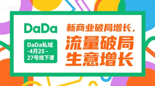 DaDa私域·4月25-27号线下课，新商业破局增长，流量破局，生意增长-优品网赚资源库