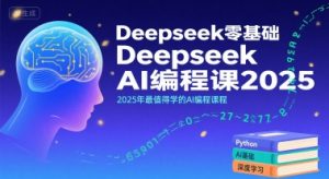 Deepseek零基础AI编程课2025，2025年最值得学的AI编程课程-优品网赚资源库