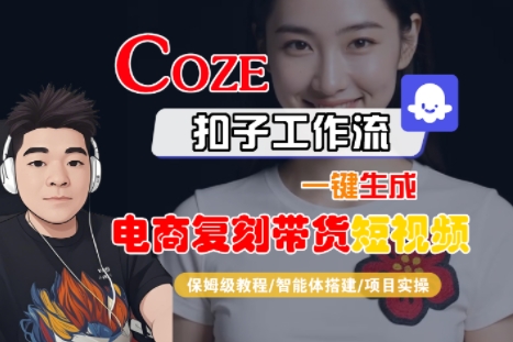 Coze扣子工作流一键生成电商复刻带货短视频，保姆级教程-智能体搭建-项目实操-优品网赚资源库