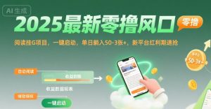 2025最新零撸风口，阅读挂G项目，一键启动，单日躺入 50-3张+，新平台红利期速抢【揭秘】-优品网赚资源库