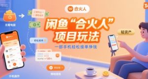 闲鱼“合火人“项目玩法一部手机轻松接单挣钱-优品网赚资源库