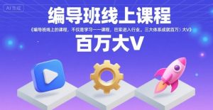 编导班线上课程,不仅是学习一门课程,更是进入一个行业,三大体系成就百万大V-优品网赚资源库