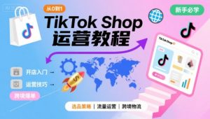 TikTok Shop从0到1运营教程，TikTok跨境电商新手必学课程-优品网赚资源库