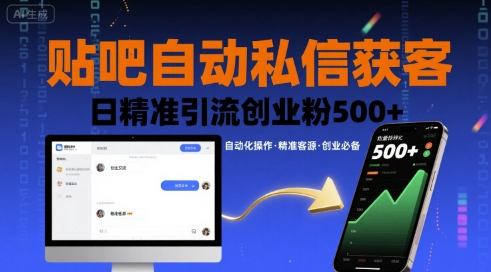 贴吧自动私信获客,日精准引流创业粉500+-优品网赚资源库