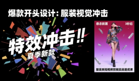 服装类短视频剪辑实战速成课，30天掌握算法适配剪辑术，完播率提升25%-优品网赚资源库