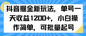 抖音掘金新玩法，单号一天收益多张，小白操作简单，可批量起号-优品网赚资源库