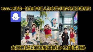 coze工作流一键生成动漫人物穿越到现实场景旅游视频,全网最新保姆级搭建教程+工作流源码-优品网赚资源库