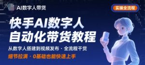 快手AI数字人自动化视频带货实操全流程，干货满满，细节拉满-优品网赚资源库