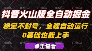 抖音火山版全自动掘金，全程不封号自动操作，可复制放大操作，新手小白也能上手【揭秘】-优品网赚资源库