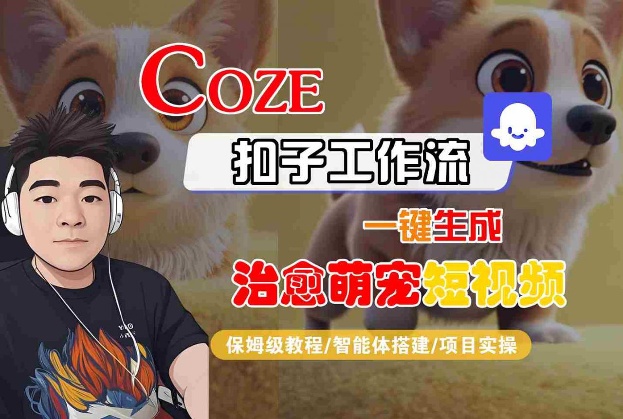 COZE扣子工作流一键生成治愈萌究短视频,保姆级教程-智能体搭建-项目实操-优品网赚资源库