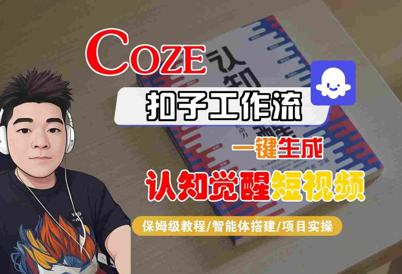 COZE扣子工作流一键生成认知觉醒短视频,保姆级教程-智能体搭建-项目实操-优品网赚资源库