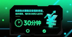 纯绿色长期稳定变现的项目，制作简单，每天半小时月入过1W-优品网赚资源库
