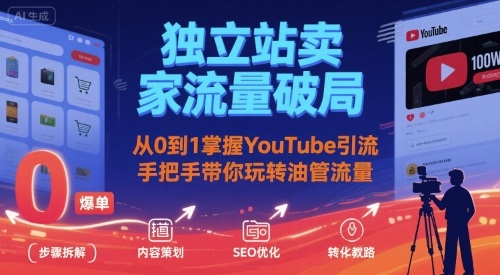 独立站卖家流量破局：从0到1掌握YouTube引流，手把手带你玩转油管流量-优品网赚资源库