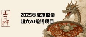 2025零成本AI捡钱,创意热门,流量超大项目-优品网赚资源库