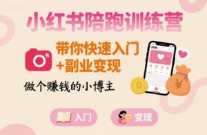 小红书陪跑训练营,带你快速入门+副业变现,做个賺钱的小博主-优品网赚资源库