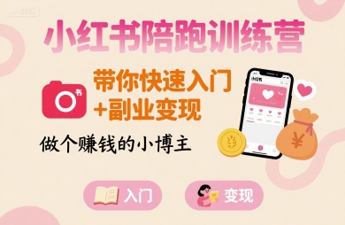小红书陪跑训练营,带你快速入门+副业变现,做个賺钱的小博主-优品网赚资源库