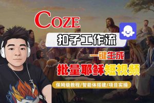 Coze扣子工作流一键生成批量耶稣短视频，保姆级教程-智能体搭建-项目实操-优品网赚资源库