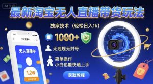 最新淘宝无人直播带货玩法，独家技术，轻松日入1k，无违规无封号，简单操作，小白也能快速上手【揭秘】-优品网赚资源库