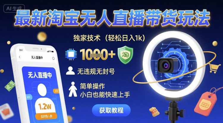 最新淘宝无人直播带货玩法，独家技术，轻松日入1k，无违规无封号，简单操作，小白也能快速上手【揭秘】-优品网赚资源库