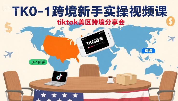 TK0-1跨境新手实操视频课，tiktok美区跨境分享会-优品网赚资源库
