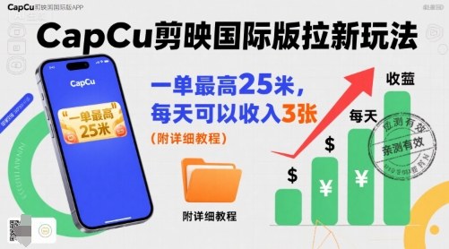 一单最高25米，亲测CapCu剪映国际版拉新玩法，每天可以收入3张（附详细教程）-优品网赚资源库