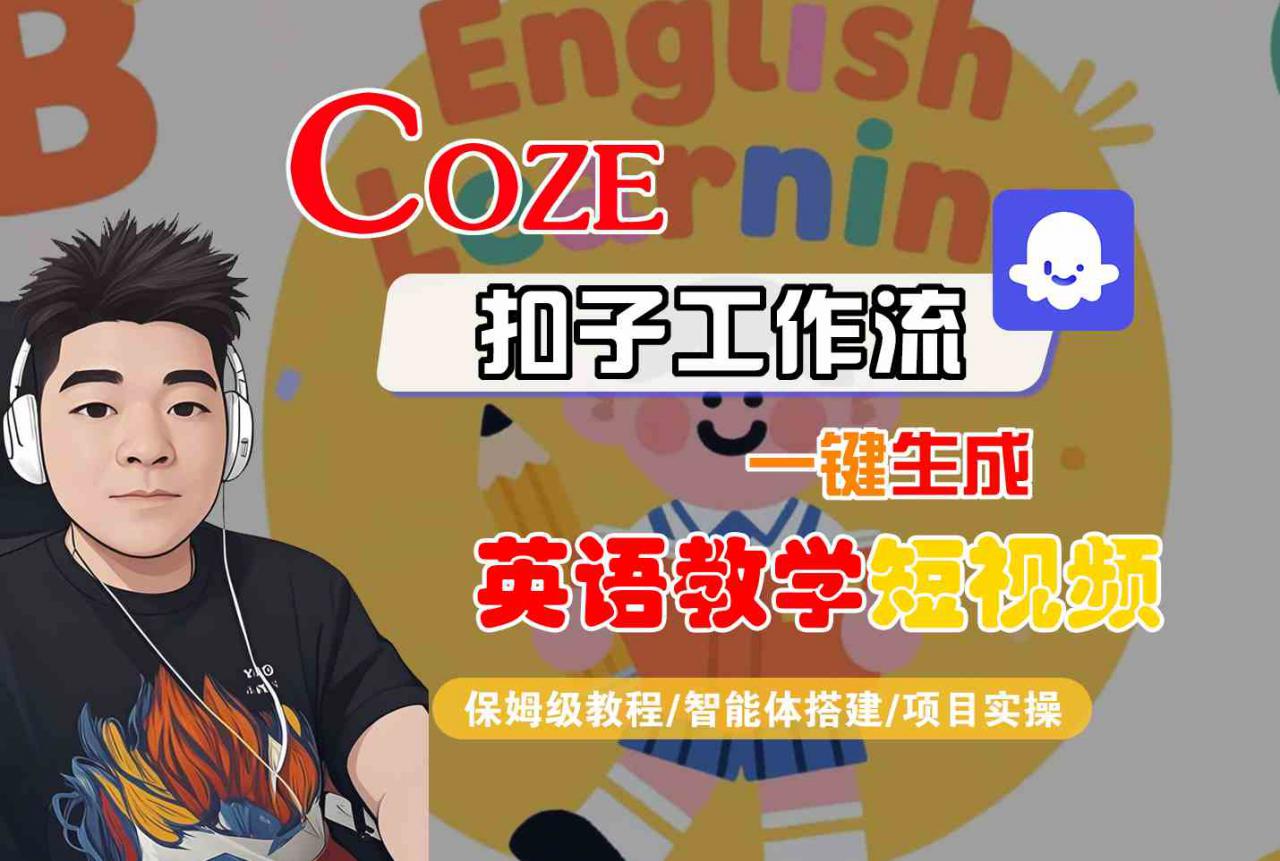 COZE扣子工作流一键生成英语教学短视频，保姆级教程-智能体搭建-项目实操-优品网赚资源库