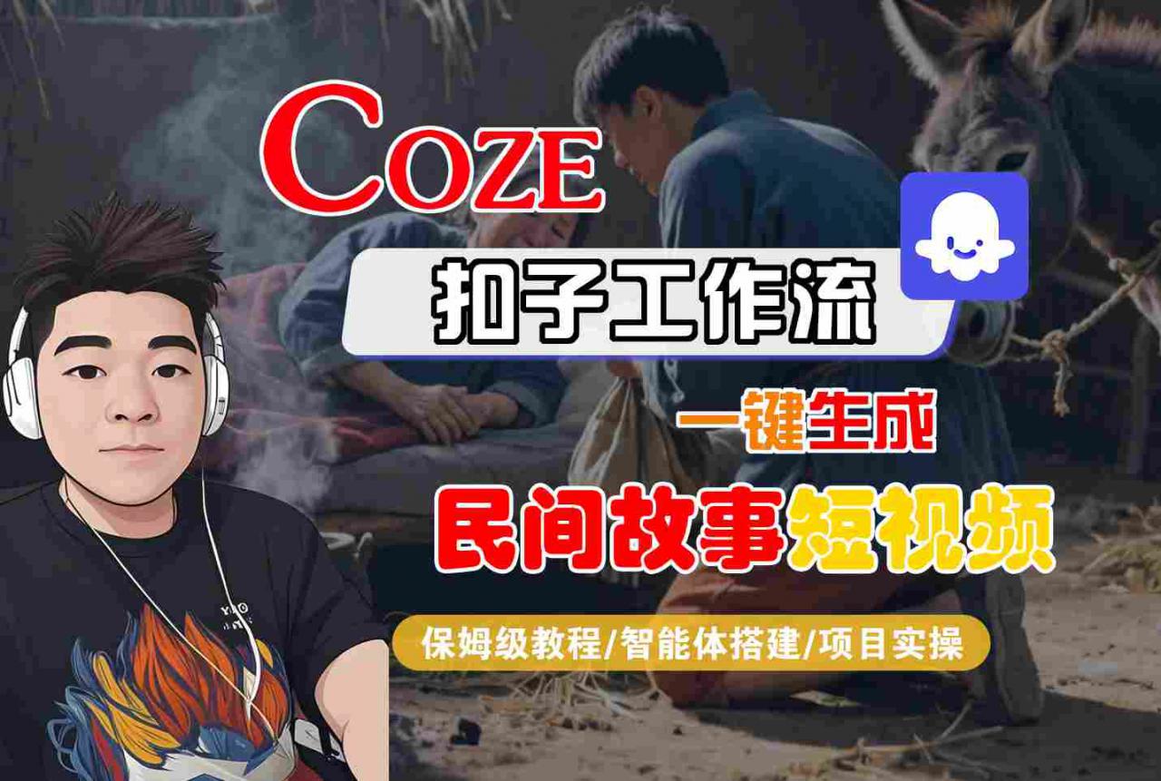 Coze扣子工作流一键生成民间故事短视频，保姆级教程-智能体搭建-项目实操-优品网赚资源库