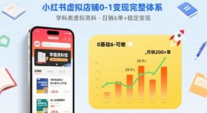 小红书虚拟店铺0-1变现完整体系:卖学科类虚拟资料,一天6张+,很稳定【已完结】-优品网赚资源库