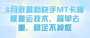 8月底最新快手MT卡模版搬运技术，简单去重，稳定不掉框-优品网赚资源库