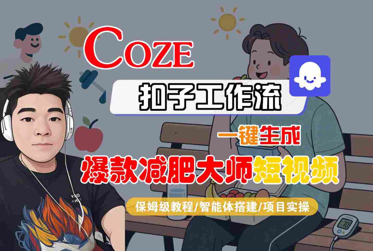 COZE扣子工作流一键生成爆款减肥大师短视频,保姆级教程-智能体搭建-项目实操-优品网赚资源库
