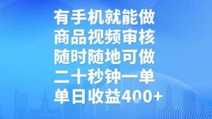 有手机就能做，商品视频审核，随时随地可做，二十秒钟一单，单日收益【揭秘】-优品网赚资源库