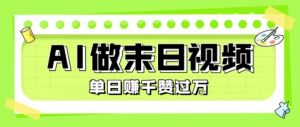 用AI制作末日主题视频，单日变现1k+，条条点赞过W-优品网赚资源库