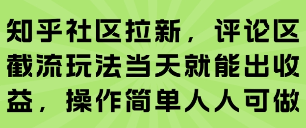 知乎社区拉新,评论区截流玩法当天就能出收益,操作简单人人可做-优品网赚资源库