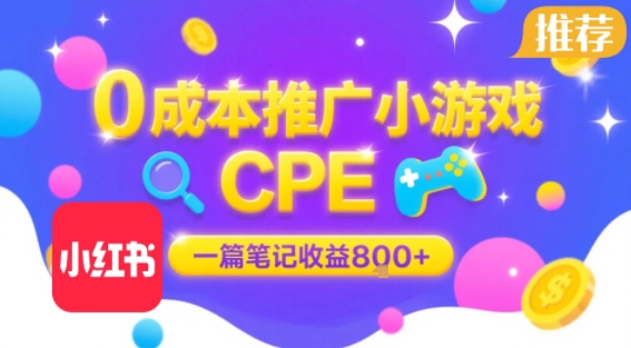 0成本小红书笔记推广小游戏CPE，一篇笔记收益8张+大厂稳定，抓紧冲!-优品网赚资源库