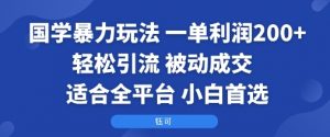 国学暴力玩法：一单利润2张+轻松引流 被动成交  适合全平台   小白首选-优品网赚资源库