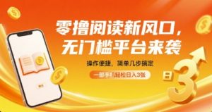 零撸阅读新风口，无门槛平台来袭，操作便捷，简单几步搞定，一部手机轻松日入3张【揭秘】-优品网赚资源库