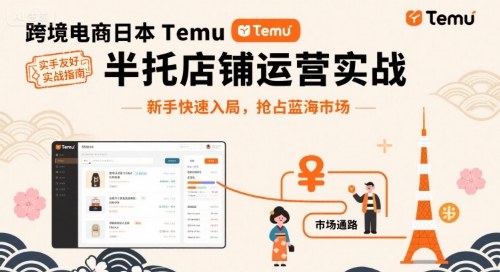 跨境电商日本Temu半托管店铺运营实战，新手快速入局，抢占蓝海市场-优品网赚资源库