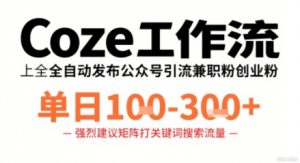 Coze工作流一键发布高质量公众号引流兼职粉代发粉，单日1-3张-优品网赚资源库
