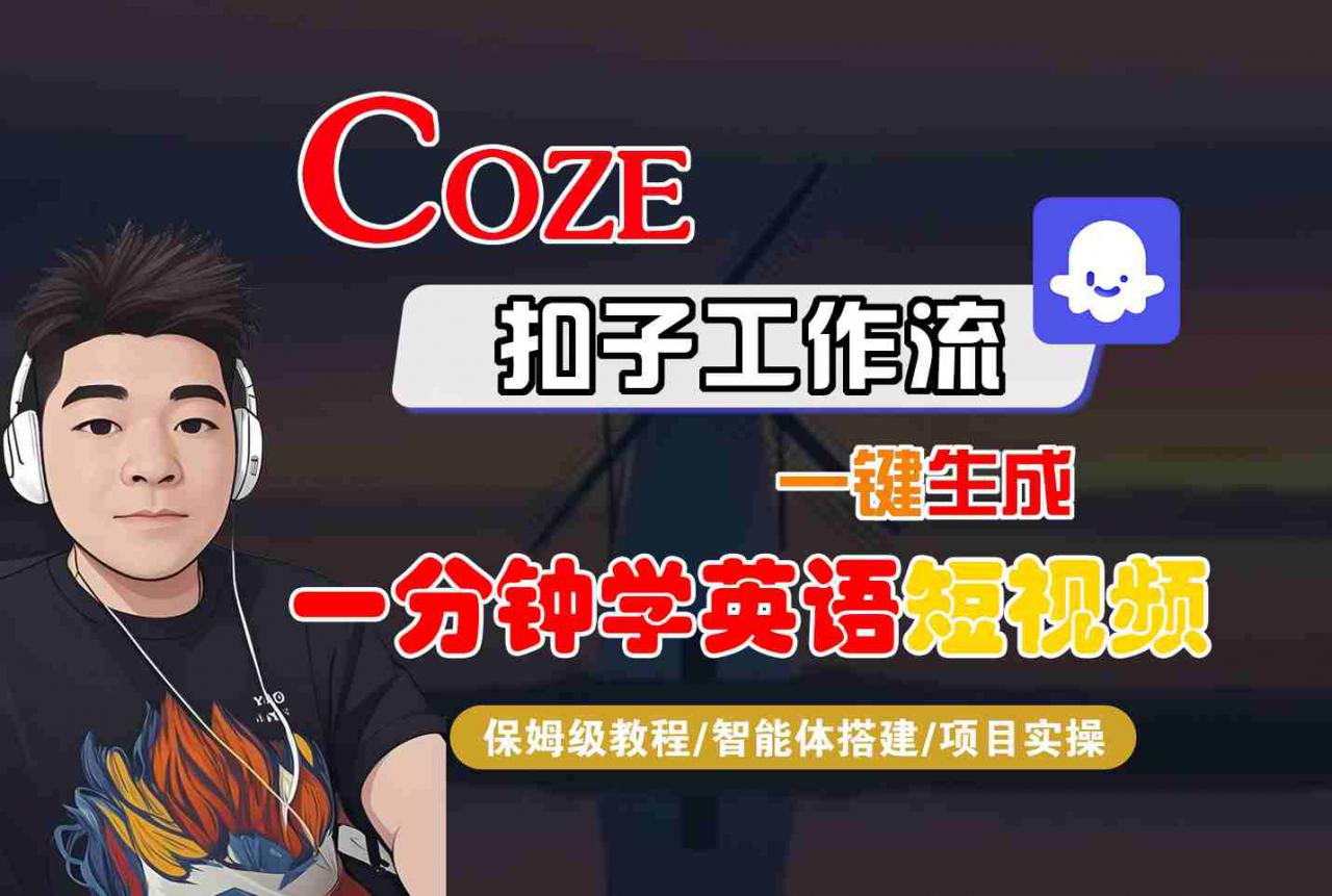COZE扣子工作流一键生成一分钟学英语短视频，保姆级教程-智能体搭建-项目实操-优品网赚资源库
